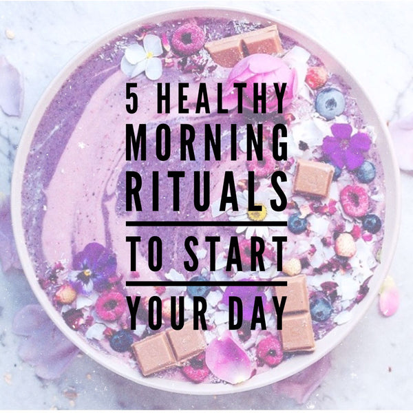 5 HEALTHY MORNING RITUALS TO START YOUR DAY
